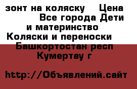 зонт на коляску  › Цена ­ 1 000 - Все города Дети и материнство » Коляски и переноски   . Башкортостан респ.,Кумертау г.